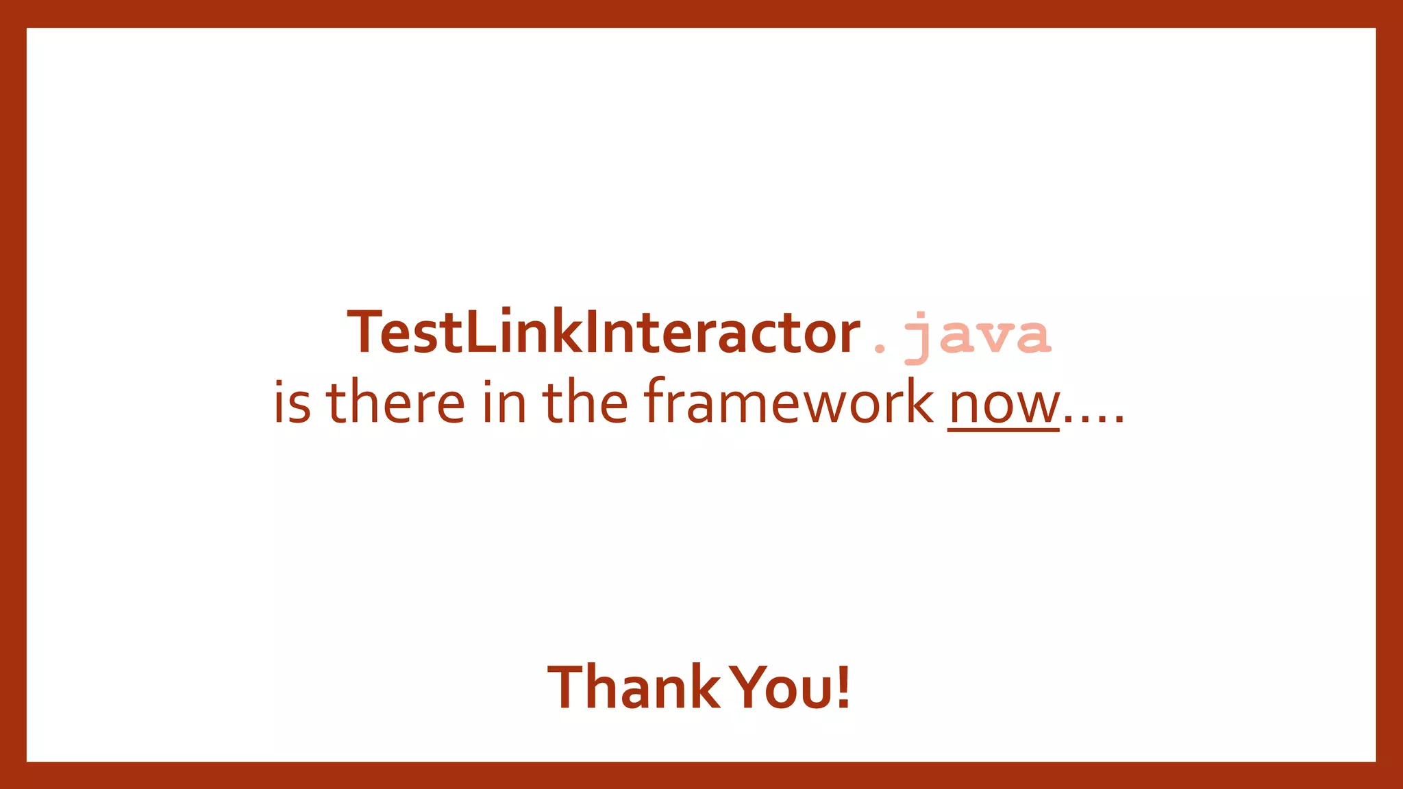 TestLinkInteractor.java
is there in the framework now….
ThankYou!
 