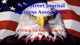 Wall Street Journal
Business Association
2/17/15 @ 112 Thomas from 7-8
PM
General Body Meeting #1
 