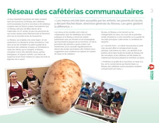 Réseau des cafétérias communautaires
Le plus important fournisseur de repas scolaires
sains de la province, le Réseau des cafétérias
communautaires, fournit la nourriture à 26 cafétérias
scolaires dans le District scolaire francophone Sud.
Le Réseau sert plus de 8800 élèves de la
maternelle à la 12e
année, en plus du personnel de
ses écoles situées entre Memramcook et Miramichi,
ainsi que la nouvelle école de Quispamsis.
Le Réseau, qui englobe une vaste région, en est
seulement à sa deuxième année d’existence. Créé
dans le but de remédier à la piètre qualité de la
nourriture des cafétérias scolaires et d’améliorer la
santé des élèves qui la mangent, le Réseau
s’emploie à servir des aliments locaux, parfois
biologiques, et toujours nutritifs. Les menus de
l’automne et de l’hiver mettent en valeur les fruits et
légumes de la saison.
« Les menus ont été bien accueillis par les enfants, les parents et l’école,
a déclaré Rachel Allain, directrice générale du Réseau. Les gens goûtent
la diﬀérence. »
De plus, le Réseau a mis l’accent sur les
changements du menu. Au cours de sa première
année d’existence, il s’est concentré sur la qualité de
ses plats principaux. Cette année, il a amélioré ses
desserts.
Le « second choix », un article mauvais pour la santé
mais souvent oﬀert en remplacement du plat
principal, a été enlevé du menu. Les aliments et les
portions servis dans toutes les écoles du Réseau ont
été normalisés, et les cafétérias ont été dotées du
matériel qu’il faut pour préparer la nourriture sur place.
« Améliorez la qualité de la nourriture un repas à la
fois, est le conseil donné par Rachel Allain. Le
Réseau des cafétérias communautaires améliore
constamment son menu. »
Les menus et les recettes sont créés en
collaboration avec les diététistes de la Santé
publique, et le Réseau a formé de solides
partenariats avec les fermiers et les boulangeries
qui fournissent la plupart de sa nourriture. On fait la
promotion des aliments à grains entiers non
transformés, et on consulte régulièrement les
élèves des écoles secondaires aﬁn d’obtenir leurs
suggestions pour améliorer les options en matière
de repas et de collations.
3
GuidedesécolesduNouveau-Brunswickoùbienmanger
 
