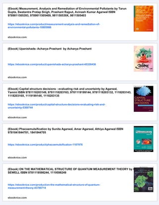 (Ebook) Measurement, Analysis and Remediation of Environmental Pollutants by Tarun
Gupta, Swatantra Pratap Singh, Prashant Rajput, Avinash Kumar Agarwal ISBN
9789811505393, 9789811505409, 981150539X, 9811505403
https://ebooknice.com/product/measurement-analysis-and-remediation-of-
environmental-pollutants-10805986
ebooknice.com
(Ebook) Upanishads- Acharya Prashant by Acharya Prashant
https://ebooknice.com/product/upanishads-acharya-prashant-45326436
ebooknice.com
(Ebook) Capital structure decisions : evaluating risk and uncertainty by Agarwal,
Yamini ISBN 9781118203149, 9781118203163, 9781119199144, 9781118203132, 1118203143,
111820316X, 111919914X, 1118203135
https://ebooknice.com/product/capital-structure-decisions-evaluating-risk-and-
uncertainty-5300744
ebooknice.com
(Ebook) Phacoemulsification by Sunita Agarwal, Amar Agarwal, Athiya Agarwal ISBN
9781841844701, 1841844705
https://ebooknice.com/product/phacoemulsification-1187976
ebooknice.com
(Ebook) ON THE MATHEMATICAL STRUCTURE OF QUANTUM MEASUREMENT THEORY by GEOFFREY
SEWELL ISBN 9781119598244, 1119598249
https://ebooknice.com/product/on-the-mathematical-structure-of-quantum-
measurement-theory-43760714
ebooknice.com
 