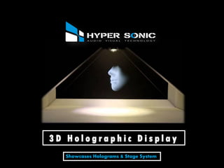 3 D H o l o g r a p h i c D i s p l a y
Showcases Holograms & Stage System
 