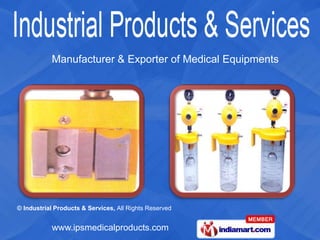 Manufacturer & Exporter of Medical Equipments




© Industrial Products & Services, All Rights Reserved


           www.ipsmedicalproducts.com
 
