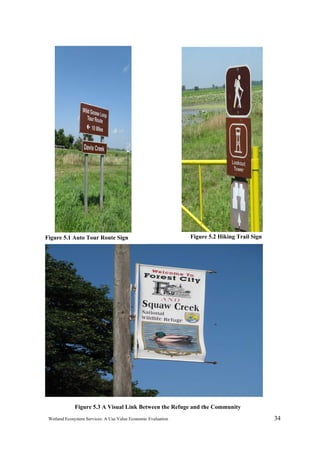 Wetland Ecosystem Services: A Use Value Economic Evaluation 34
Figure 5.1 Auto Tour Route Sign Figure 5.2 Hiking Trail Sign
Figure 5.3 A Visual Link Between the Refuge and the Community
 