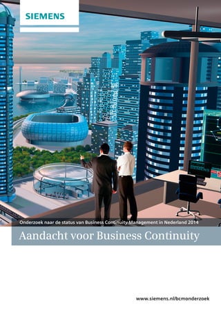 www.siemens.nl/bcmonderzoek 
Aandacht voor Business Continuity 
Onderzoek naar de status van Business Continuity Management in Nederland 2014 
 