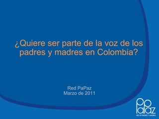 ¿Quiere ser parte de la voz de los padres y madres en Colombia? Red PaPaz Septiembre de 2011 