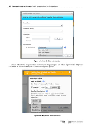 42 Súbete a la nube de Microsoft Parte 2: Almacenamiento en Windows Azure
Figura 1.59.- Base de datos a sincronizar
Una vez indicados los dos puntos de la sincronización el siguiente paso será indicar la periodicidad del proceso
y el método de resolución detección de conflictos que quiere aplicarse.
Figura 1.60.- Programar la sincronización
 