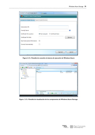 Windows Azure Storage 71
Figura 2.12.- Pantalla de conexión al sistema de ejecución de Windows Azure
Figura 2.13.- Pantalla de visualización de los componentes de Windows Azure Storage.
 