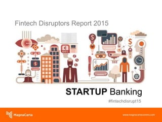 Fintech Disruptors Report 2015
STARTUP Banking
#fintechdisrupt15
 