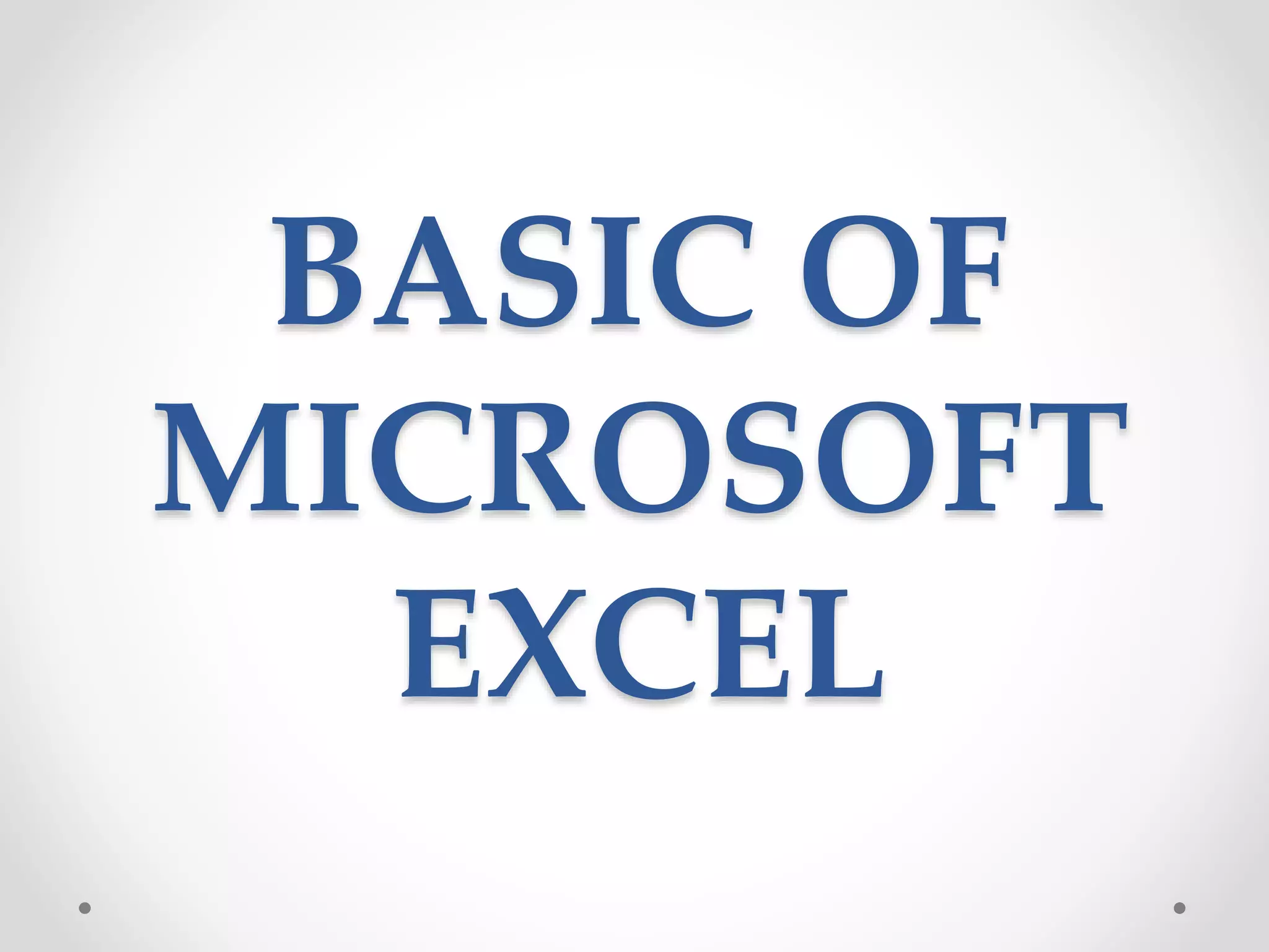 BASIC OF
MICROSOFT
EXCEL
 