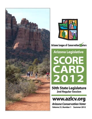 Arizona Legislative
SCORE
CARD
2012
50th State Legislature
2nd Regular Session
www.azlcv.org
ArizonaConservationVoter
Volume 21,Number 1 Summer 2012
 