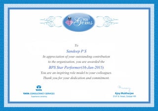 To
Sandeep P S
In appreciation of your outstanding contribution
to the organisation, you are awarded the
BPS Star Performer(16-Jan-2015)
You are an inspiring role model to your colleagues.
Thank you for your dedication and commitment.
 