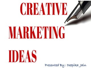Creative marketing Ideas to
boost business online
Presented By : Deepika Jain
 