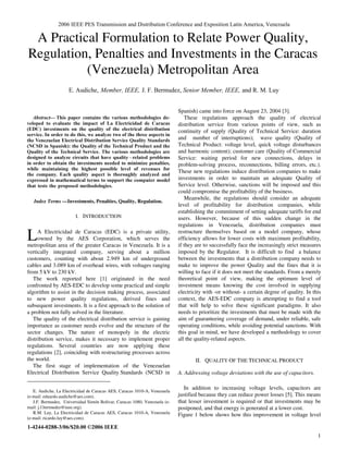 1
Abstract—This paper contains the various methodologies
developed to evaluate the impact of La Electricidad de Caracas
(EDC) investments on the quality of the electrical distribution
service. In order to do this, we analyze two of the three aspects in
the Venezuelan Electrical Distribution Service Quality Standards
(NCSD in Spanish): the Quality of the Technical Product and the
Quality of the Technical Service. The various methodologies are
designed to analyze circuits that have quality-related problems in
order to obtain the investments needed to minimize penalties,
while maintaining the highest possible level of revenues for the
company. Each quality aspect is thoroughly analyzed and
expressed in mathematical terms to support the computer model
Index Terms —Investments, Penalties, Quality, Regulation.
I. INTRODUCTION
A Electricidad de Caracas (EDC) is a private utility,
owned by the AES Corporation, which serves the
metropolitan area of the greater Caracas in Venezuela. It is a
vertically integrated company, serving about a million
customers, counting with about 2.949 km of underground
cables and 3.089 km of overhead wires, with voltages ranging
from 5 kV to 230 kV.
The work reported here [1] originated in the need
confronted by AES-EDC to develop some practical and simple
algorithm to assist in the decision making process, associated
to new power quality regulations, derived fines and
subsequent investments. It is a first approach to the solution of
a problem not fully solved in the literature.
The quality of the electrical distribution service is gaining
importance as customer needs evolve and the structure of the
sector changes. The nature of monopoly in the electric
distribution service, makes it necessary to implement proper
regulations. Several countries are now applying these
regulations [2], coinciding with restructuring processes across
the world.
The first stage of implementation of the Venezuelan
Electrical Distribution Service Quality Standards (NCSD in
_____________________________
E. Audiche, La Electricidad de Caracas AES, Caracas 1010-A, Venezuela
(e-mail: eduardo.audiche@aes.com).
J.F. Bermudez, Universidad Simón Bolívar, Caracas 1080, Venezuela (e-
mail: j.f.bermudez@ieee.org).
R.M. Luy, La Electricidad de Caracas AES, Caracas 1010-A, Venezuela
(e-mail: ricardo.luy@aes.com).
Spanish) came into force on August 23, 2004 [3].
These regulations approach the quality of electrical
distribution service from various points of view, such as
continuity of supply (Quality of Technical Service: duration
and number of interruptions); wave quality (Quality of
Technical Product: voltage level, quick voltage disturbances
and harmonic content); customer care (Quality of Commercial
Service: waiting period for new connections, delays in
problem-solving process, reconnections, billing errors, etc.).
These new regulations induce distribution companies to make
investments in order to maintain an adequate Quality of
Service level. Otherwise, sanctions will be imposed and this
could compromise the profitability of the business.
Meanwhile, the regulations should consider an adequate
level of profitability for distribution companies, while
establishing the commitment of setting adequate tariffs for end
users. However, because of this sudden change in the
regulations in Venezuela, distribution companies must
restructure themselves based on a model company, whose
efficiency allows for lower costs with maximum profitability,
if they are to successfully face the increasingly strict measures
imposed by the Regulator. It is difficult to find a balance
between the investments that a distribution company needs to
make to improve the power Quality and the fines that it is
willing to face if it does not meet the standards. From a merely
theoretical point of view, making the optimum level of
investment means knowing the cost involved in supplying
electricity with -or without- a certain degree of quality. In this
context, the AES-EDC company is attempting to find a tool
that will help to solve these significant paradigms. It also
needs to prioritize the investments that must be made with the
aim of guaranteeing coverage of demand, under reliable, safe
operating conditions, while avoiding potential sanctions. With
this goal in mind, we have developed a methodology to cover
all the quality-related aspects.
II. QUALITY OF THE TECHNICAL PRODUCT
A. Addressing voltage deviations with the use of capacitors.
In addition to increasing voltage levels, capacitors are
justified because they can reduce power losses [5]. This means
that lesser investment is required or that investments may be
postponed, and that energy is generated at a lower cost.
Figure 1 below shows how this improvement in voltage level
A Practical Formulation to Relate Power Quality,
Regulation, Penalties and Investments in the Caracas
(Venezuela) Metropolitan Area
L
1-4244-0288-3/06/$20.00 ©2006 IEEE
2006 IEEE PES Transmission and Distribution Conference and Exposition Latin America, Venezuela
Senior Member, IEEE, and R. M. LuyE. Audiche, Member, IEEE, J. F. Bermudez,
 