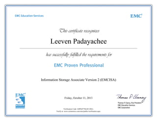 Leeven Padayachee
Information Storage Associate Version 2 (EMCISA)
Friday, October 11, 2013
Verification Code: G0PG077SG2E128LL
Verify at: www.certmetrics.com/emc/public/verification.aspx
 