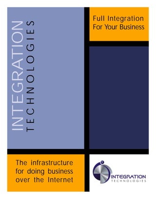 Full Integration
For Your Business
The infrastructure
for doing business
over the Internet
INTEGRATION
TECHNOLOGIES
 