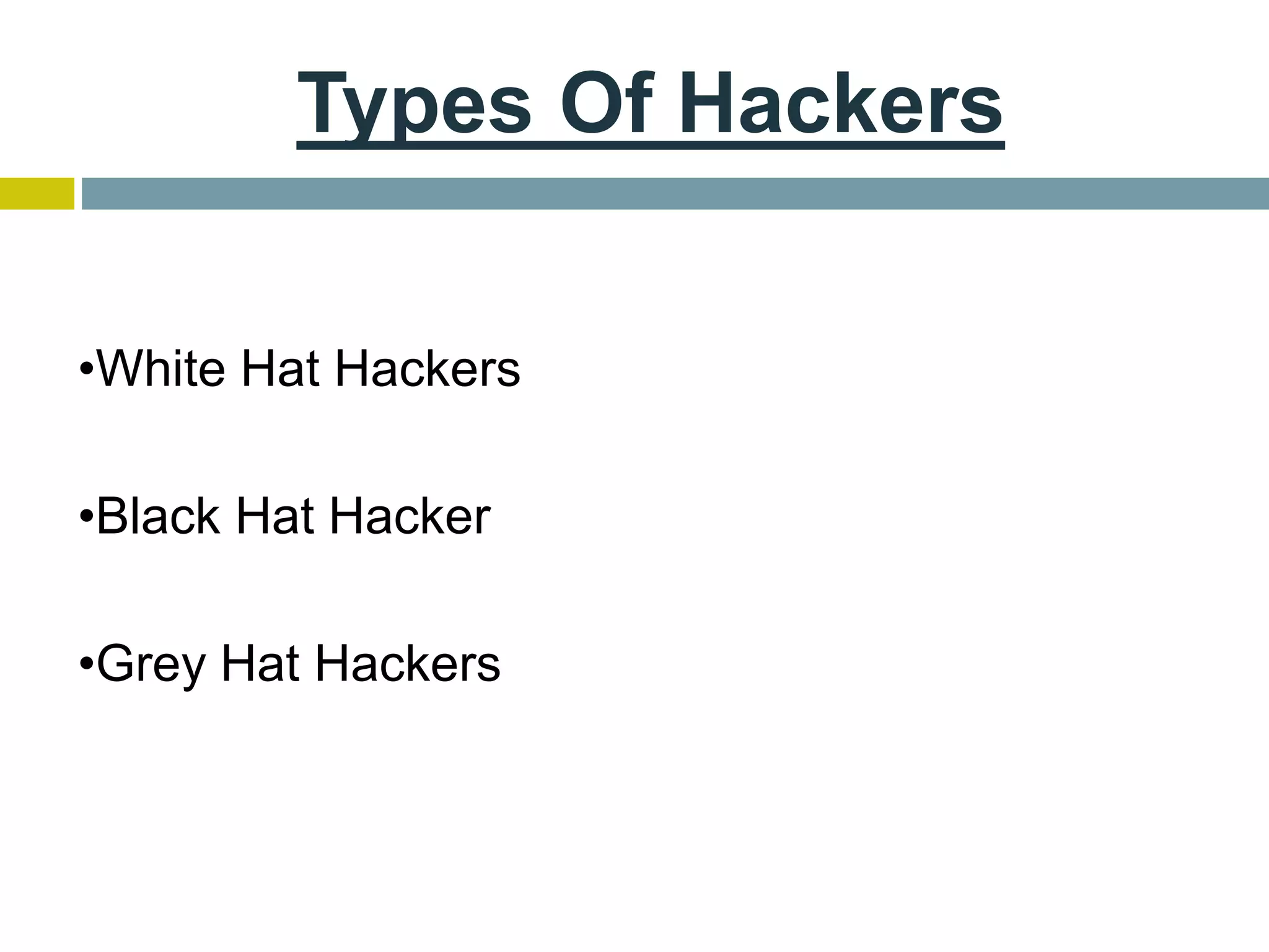 Types Of Hackers
•White Hat Hackers
•Black Hat Hacker
•Grey Hat Hackers
 
