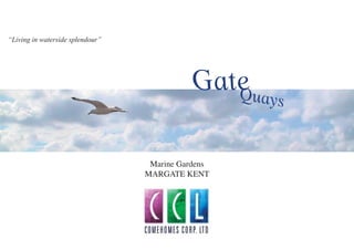 Quays
Gate
“Living in waterside splendour”
Marine Gardens
MARGATE KENT
 