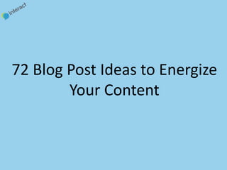 72 Blog Post Ideas to Energize
Your Content

 