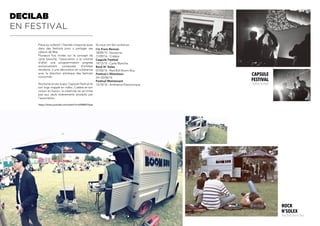 Place au collectif ! Decilab s'exporte aussi
dans des festivals pour y partager ses
valeurs de fête.
Plusieurs fois invités sur le concept de
carte blanche, l'association a la volonté
d'allier une programmation soignée
exclusivement composée d'artistes
résidents, à une décoration en cohérence
avec la direction artistique des festivals
concernés.
Nocturne et ses loups, Capsule Festival et
son logo mappé en vidéo, Cratère et son
volcan en fusion, la créativité ne se limite
pas aux seuls événements produits par
l'association.
https://www.youtube.com/watch?v=b9N8kKTrpss
Ils nous ont fait confiance :
I'm From Rennes
18/09/15 : Nocturne
17/09/16 : Cratère
Caspule Festival
19/12/15 : Carte Blanche
Rock N' Solex
07/05/16 : Red Bull Boom Bus
Festival L'Eklectison
24+25/06/16
Festival Maintenant
13/10/16 : Ambiance Electronique
decilab
en festival
Capsule
festival
Before festival
rock
n’solex
Red Bull Boom Bus
 