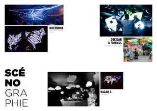 NOCTURNEScénographie,Mapping
& Vjing
BAZAR 5
Scénographie
Decilab
& friends
Scénographie,Mapping & Vjing
SCÉ
NO
GRA
PHIE
 