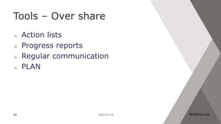Tools – Over share
 Action lists
 Progress reports
 Regular communication
 PLAN
2016-07-1432
 