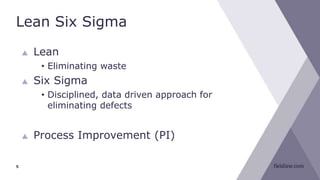 Lean Six Sigma
5
 Lean
• Eliminating waste
 Six Sigma
• Disciplined, data driven approach for
eliminating defects
 Process Improvement (PI)
 