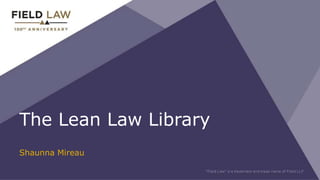 Shaunna Mireau
The Lean Law Library
 