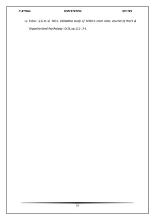 C1470066 DISSERTATION BST 249
16
12. Fisher, S.G et al. 2001. Validation study of Belbin's team roles. Journal of Work &
Organizational Psychology 10(2), pp.121-144.
 