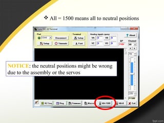  All = 1500 means all to neutral positions
NOTICE: the neutral positions might be wrong
due to the assembly or the servos
 