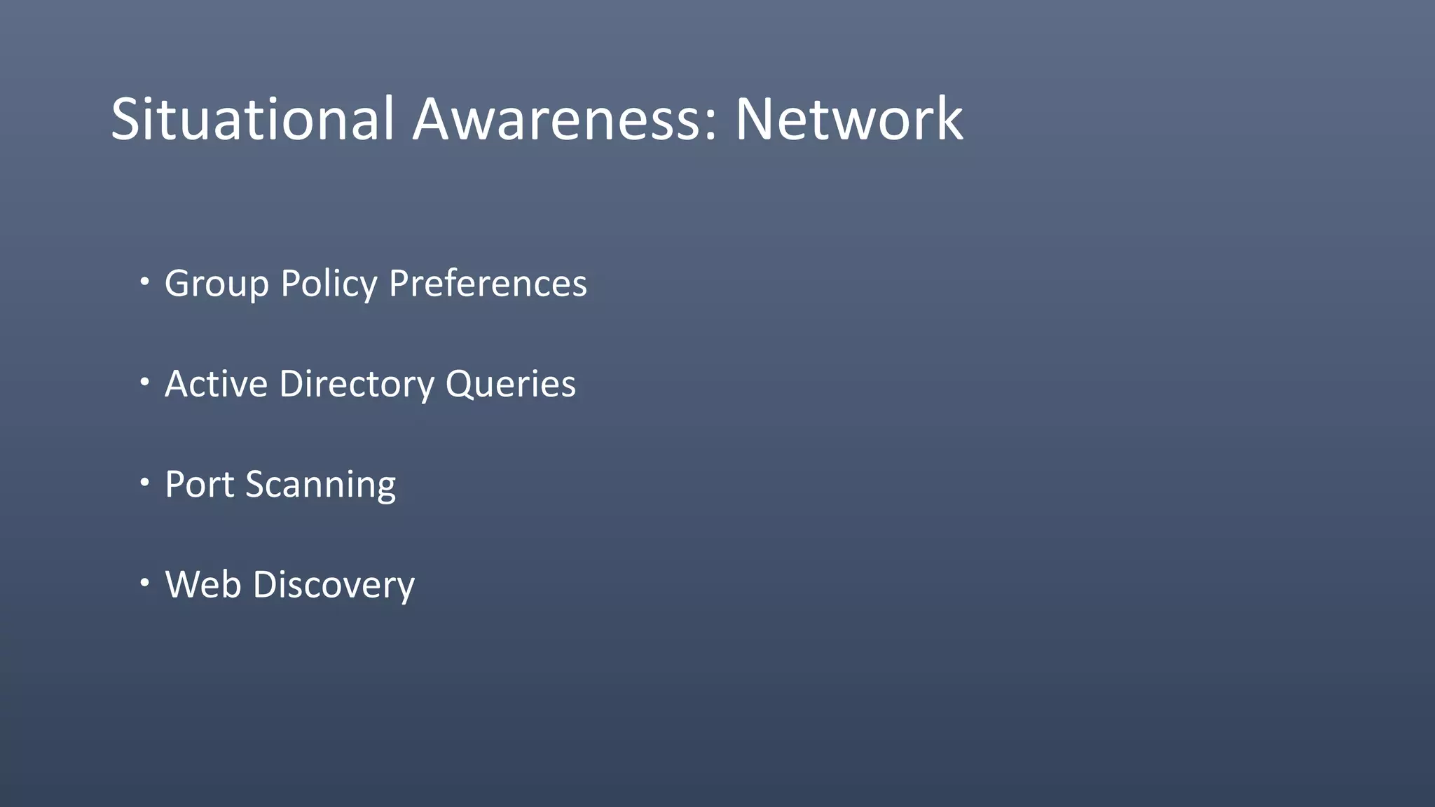 Situational Awareness: Network
 Group Policy Preferences
 Active Directory Queries
 Port Scanning
 Web Discovery
 