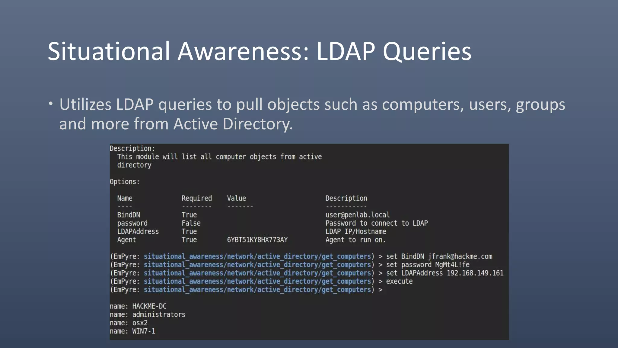 Situational Awareness: LDAP Queries
 Utilizes LDAP queries to pull objects such as computers, users, groups
and more from Active Directory.
 