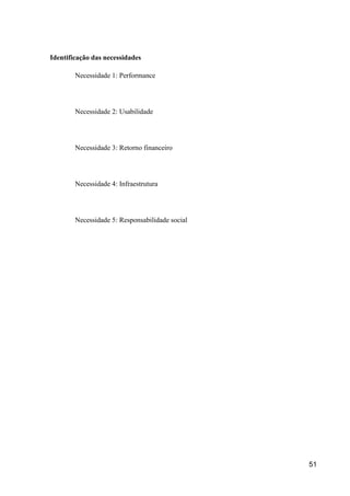 51
Identificação das necessidades
Necessidade 1: Performance
Necessidade 2: Usabilidade
Necessidade 3: Retorno financeiro
Necessidade 4: Infraestrutura
Necessidade 5: Responsabilidade social
 