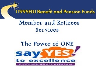 Member and Retirees
Services
The Power of ONE
 