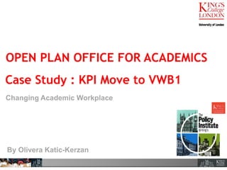 OPEN PLAN OFFICE FOR ACADEMICS
Case Study : KPI Move to VWB1
Changing Academic Workplace
By Olivera Katic-Kerzan
 