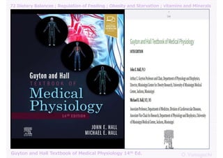 72 Dietary Balances ; Regulation of Feeding ; Obesity and Starvation ; vitamins and Minerals
O.Yamaguchi
Guyton and Hall Textbook of Medical Physiology 14th Ed.
 