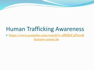 Human Trafficking Awareness
 https://www.youtube.com/watch?v=dlKBeF3Zh00&
feature=youtu.be
 