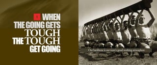 WHEN
THEGOINGGETS
TOUGH
THETOUGH
GETGOING
 