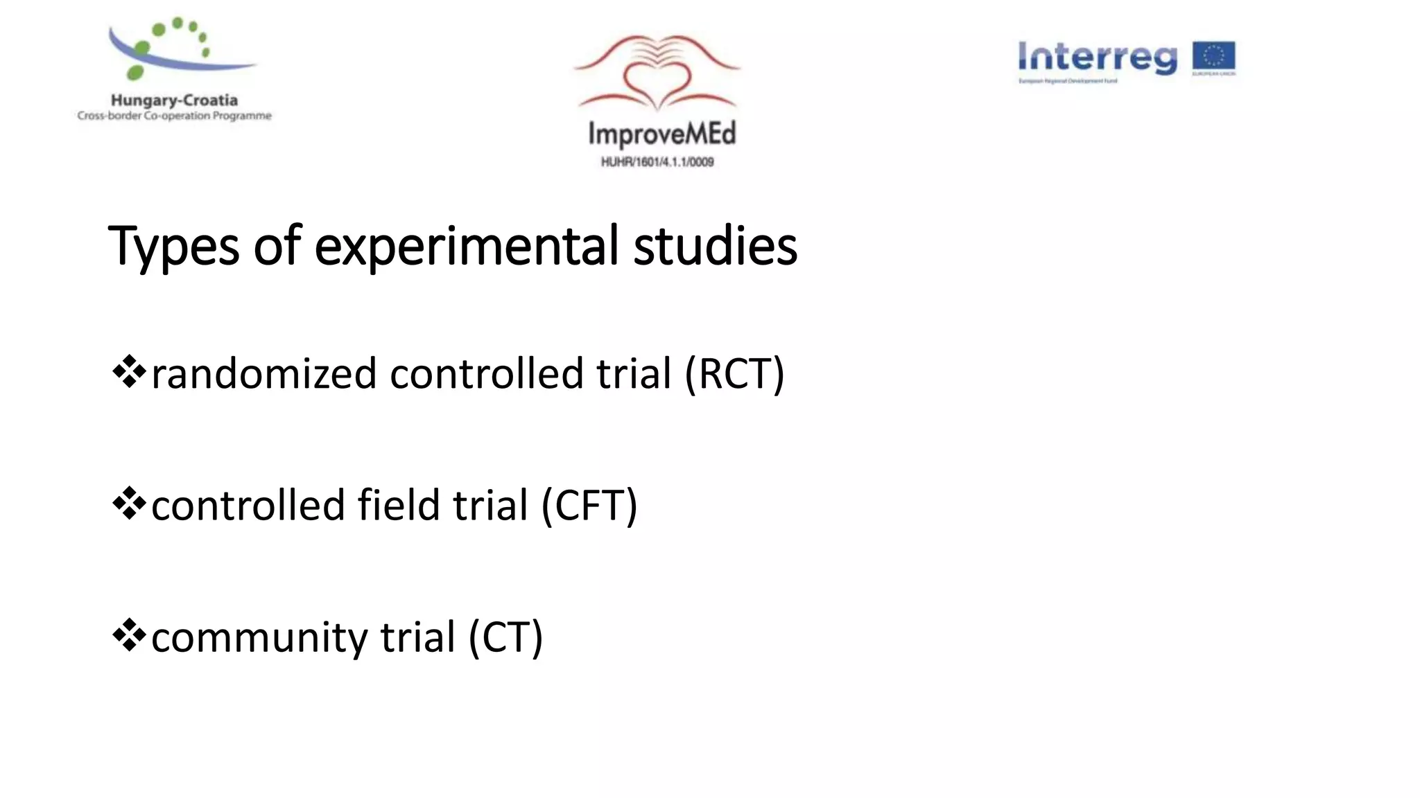 Types of experimental studies
randomized controlled trial (RCT)
controlled field trial (CFT)
community trial (CT)
 