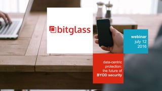 webinar
july 12
2016
data-centric
protection:
the future of
BYOD security
 
