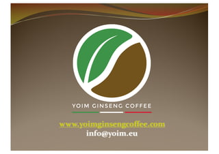 www.yoimginsengcoffee.com
info@yoim.eu
 