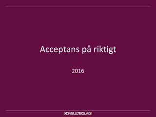 Acceptans på riktigt
2016
 