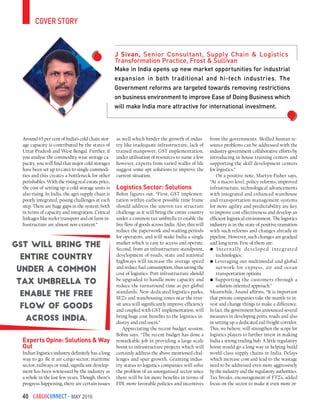 CargoConnect - May 201640
cover story
Make in India opens up new market opportunities for industrial
expansion in both traditional and hi-tech industries. The
Government reforms are targeted towards removing restrictions
on business environment to improve Ease of Doing Business which
will make India more attractive for international investment.
J Sivan, Senior Consultant, Supply Chain & Logistics
Transformation Practice, Frost & Sullivan
Around 65 per cent of India’s cold chain stor-
age capacity is contributed by the states of
Uttar Pradesh and West Bengal. Further, if
you analyse the commodity wise storage ca-
pacity, you will find that major cold storages
have been set up to cater to single commodi-
ties and this creates a bottleneck for other
perishables. With the rising real estate price,
the cost of setting up a cold storage units is
also rising. In India, the agri-supply chain is
poorly integrated, posing challenges at each
step. There are huge gaps in the system, both
in terms of capacity and integration. Critical
linkages like reefer transport and on farm in-
frastructure are almost non-existent.”
Experts Opine: Solutions & Way
Out
Indian logistics industry definitely has a long
way to go. Be it air cargo sector, maritime
sector, railways or road, significant develop-
ment has been witnessed by the industry as
a whole in the last few years. Though, there’s
progress happening, there are certain issues
as well which hinder the growth of indus-
try like inadequate infrastructure, lack of
trained manpower, GST implementation,
under-utilisation of resources to name a few
however, experts from varied walks of life
suggest some apt solutions to improve the
current situation.
Logistics Sector: Solutions
Bohm figures out, “First, GST implemen-
tation within earliest possible time frame
should address the uneven tax structure
challenge as it will bring the entire country
under a common tax umbrella to enable the
free flow of goods across India. Also, this will
reduce the paperwork and waiting periods
for operators, and will make India a single
market which is easy to access and operate.
Second, from an infrastructure standpoint,
development of roads, state and national
highways will increase the average speed
and reduce fuel consumption, thus saving the
cost of logistics. Port infrastructure should
be upgraded to handle more capacity and
reduce the turnaround time as per global
standards. New dedicated logistics parks,
SEZs and warehousing zones near the tran-
sit area will significantly improve efficiency
and coupled with GST implementation, will
bring huge cost benefits to the logistics in-
dustry and end users.”
Appreciating the recent budget session,
Bohm says, “The recent budget has done a
remarkable job in providing a large scale
boost to infrastructure projects which will
certainly address the above mentioned chal-
lenges and spur growth. Granting indus-
try status to logistics companies will solve
the problem of an unorganised sector since
there will be lot more benefits in terms of
FDI, more favorable policies and incentives
from the governments. Skilled human re-
source problems can be addressed with the
industry-government collaborative efforts by
introducing in-house training centers and
supporting the skill development centers
for logistics.”
On a positive note, Martyn-Fisher says,
“At a macro level, policy reforms, improved
infrastructure, technological advancements
with integrated and enhanced warehouse
and transportation management systems
for more agility and predictability are key
to improve cost effectiveness and develop an
efficient logistical environment. The logistics
industry is in the state of positive transition
with such reforms and changes already in
pipeline. However, such changes are gradual
and long term. Few of them are:
• Internally developed integrated
technologies;
• Leveraging our multimodal and global
network for express, air and ocean
transportation options
• Supporting the customers through a
solution-oriented approach.”
Meanwhile, Anand affirms, “It is important
that private companies take the mantle to in-
vest and change things to make a difference.
In fact, the government has announced several
measures in developing ports, roads and also
in setting up a dedicated rail freight corridor.
This, we believe, will strengthen the scope for
logistics players to further invest in making
India a strong trading hub. A little regulatory
boost would go a long way in helping build
world-class supply chains in India. Delays
which increase cost and lead to the wastage
need to be addressed even more aggressively
by the industry and the regulatory authorities.
Tax breaks, encouragement of FTZs, added
focus on the sector to make it even more or-
GST will bring the
entire country
under a common
tax umbrella to
enable the free
flow of goods
across India.
 