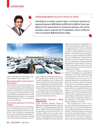 CargoConnect - May 201628
with or acquisitions of Indian logistics com-
panies and joint venture agreements.
Increasing number of multi-modal lo-
gistics players
The demand for multi-modal transport ser-
vices by the end users is increasing, because
it results in the reduction of overall transpor-
tation costs and quicker movement of cargo.
It also requires less documentation. Several
Indian 3PLs have formed joint ventures with
other global and local players so as to provide
multi-modal logistics services extending to
air, rail, road and water.
Increasing importance of JIT & Lean
Logistics
Just-In-Time is the key element in lean logis-
tics. It is a philosophy and a way of work-
ing involving eliminating all forms of waste
(where waste is defined as anything that
does not add value in the production process
and supply chain). JIT is aimed at reducing
waste, maximising cost efficiency, and secur-
ing a competitive advantage in the process.
JIT typically involves small lot sizes, short
set-up and changeover times, efficient and
effective quality controls, and most impor-
tantly, designing the whole production pro-
cess to minimise backups and maximise the
efficiency of human and machine labour.
JIT supports lean manufacturing & logis-
tics by reducing the inventory holding costs
and ensuring visibility and availability of
goods at the right time and place.
M a r i t i m e S e c t o r : K e y
Megatrends
Capt. Atuldutt Sharma, Head of
Operations, Sarjak Container Lines Pvt
Ltd states, “The rapidly growing industrial
sector, coupled with the healthy progress of
the agricultural sector, has led to the rise of
extensive supply chains across the country
to facilitate sourcing and distribution of pro-
duction. The distribution network in India
comprises of multiple level of intermediaries.
Organisations find it increasingly difficult to
work in such an intricate market. This is en-
couraging many LSPs, who are experienced
in complex logistics operations, to enter
and gain a strong foothold in the market.
Moreover, the trend of outsourcing logistic
activities to organised third-party logistics
(3PLs) is finding favour among domestic
companies, as it leaves them free to focus on
their core competencies. Foreign companies
doing business in India prefer to outsource
all their major logistics requirements due
to the unfamiliarity with the local policies,
regulations and market.
He continues, “Logistics companies are
taking to expanding across geographical
boundaries, a trend that is expected to gain
much importance in the years to come. 3PL
is anticipated to increase in future as col-
laborating efficiently and strengthening al-
liances are two factors which are expected
to be looked up in the logistics industry. It is
notable that companies with specialisations
have excelled to a considerable extent in the
logistics sector. However, success of these
companies will be determined based on how
effectively these companies make use of the
opportunities available to them. Studies re-
veal that logistics capability is related to a
firm performance in the market, and is not
affected by logistics outsourcing.
“The transportation sector is evolv-
ing with multimodal transportation solu-
tions being set-up and the development of
inter-modal transportation infrastructure
facilities. Dedicated Freight Corridors by
the railways and improvements in coastal
shipping facilities along with the construc-
tion of massive state-of-the-art logistics
parks at key distribution hubs are helping
cover story
According to a market research data, e-commerce business is
expected to grow to $220 billion by 2025 with a CAGR of 12 per cent.
Based on the requirement of e-commerce business, the service
providers require separate set of capabilities, which is different
from conventional B2B distribution model.
Samik Chakraborty, Business Head East, DIESL
 
