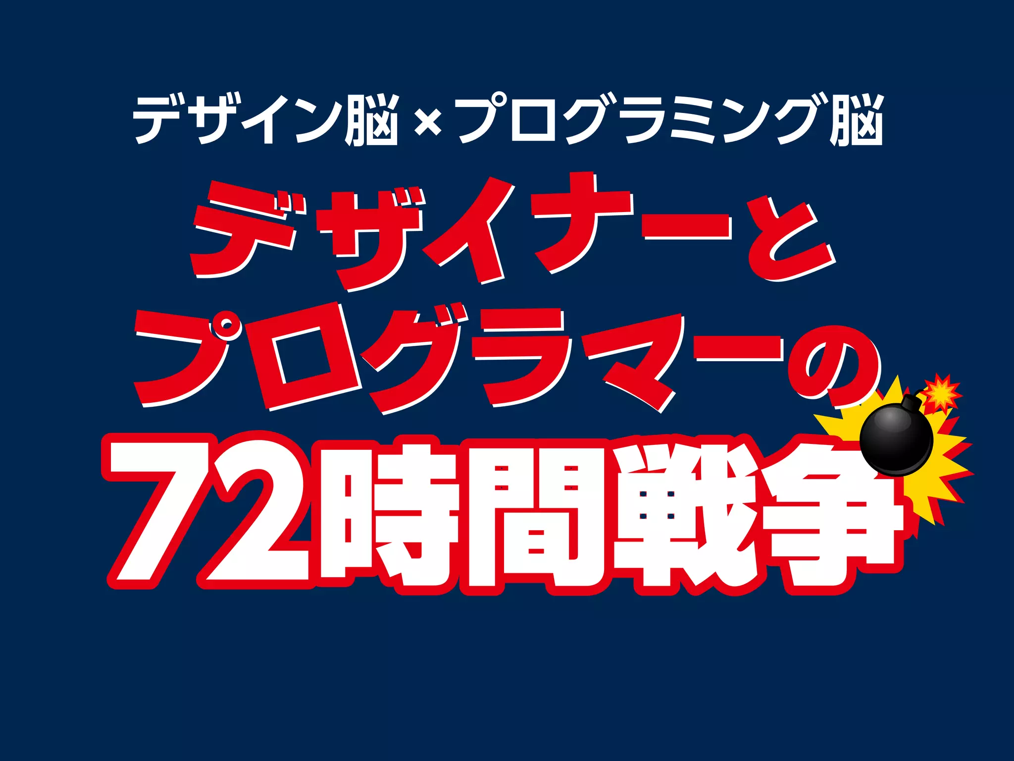 ∼ デザイン脳 × プログラミング脳 ∼
デザイナーとプログラマーの 72 時間戦争
 