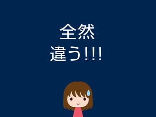 全然
違う！！！
 