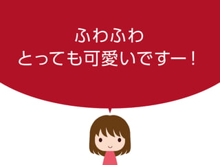 ふわふわ
とっても可愛いですー！
 