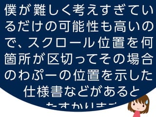 僕が難しく考えすぎているだけの可能性も高いので、
スクロール位置を何箇所が区切って
その場合のわぷーの位置を示した仕様書などがあるとたすかります
 