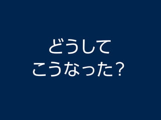 どうして
こうなった？
 