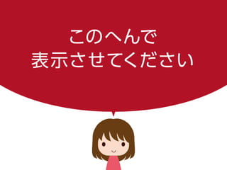 このへんで
表示させてください
 