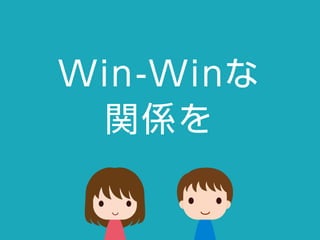 Win-Win な
関係を
 